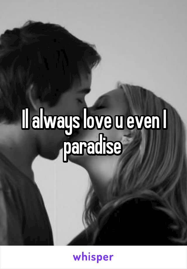 Il always love u even I paradise 