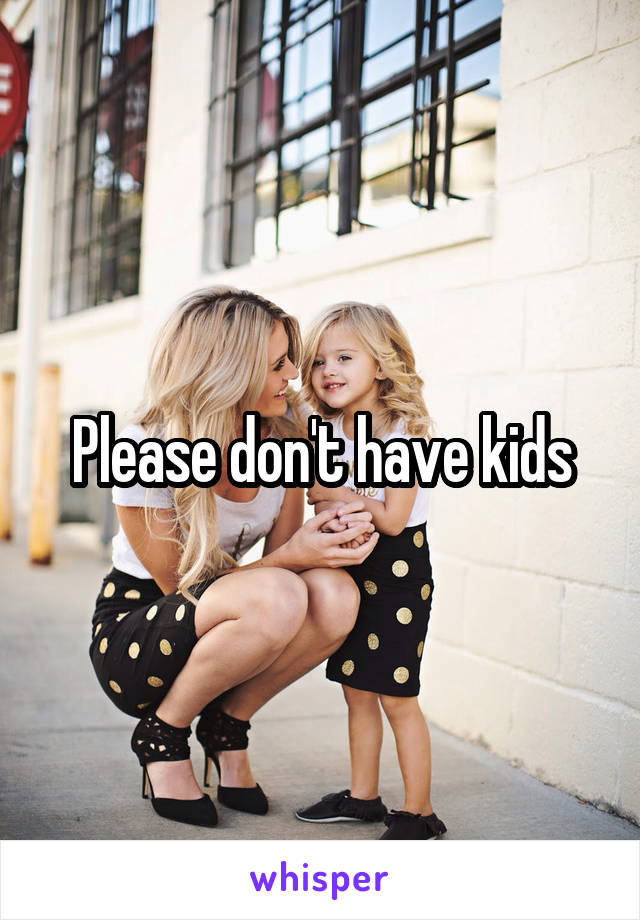 Please don't have kids