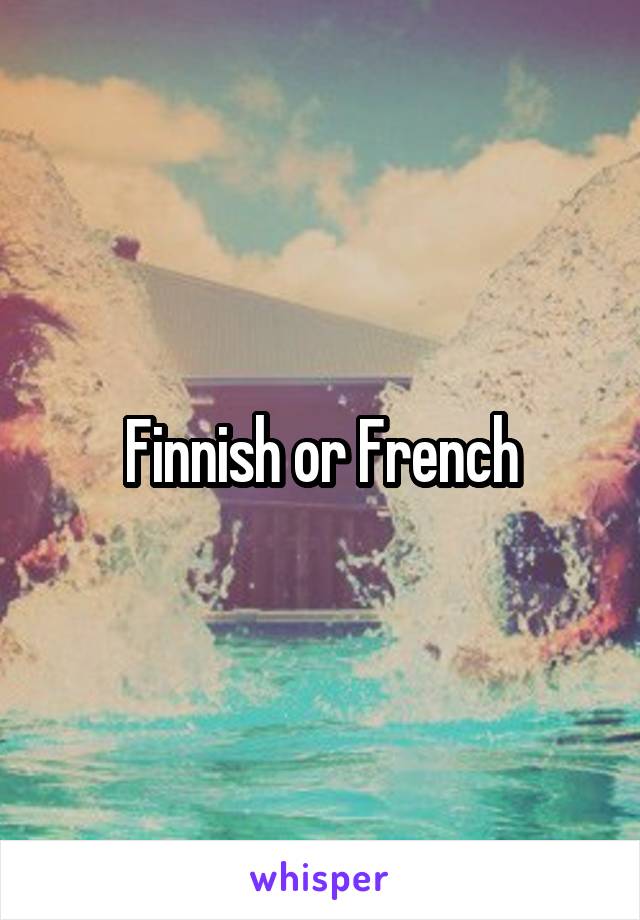 Finnish or French