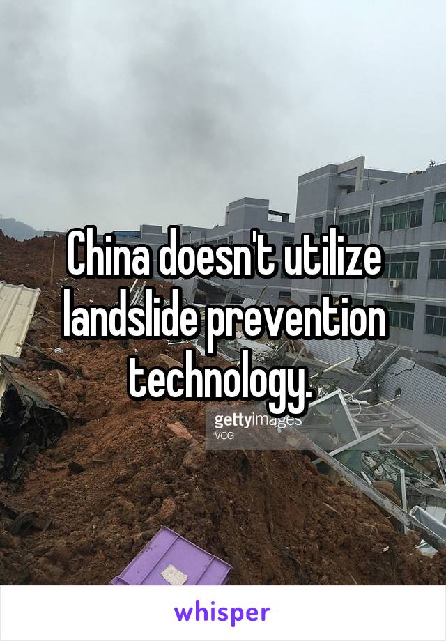 China doesn't utilize landslide prevention technology. 