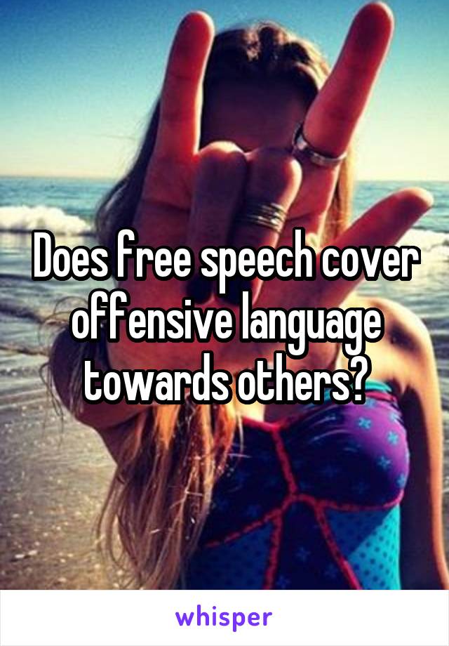 Does free speech cover offensive language towards others?