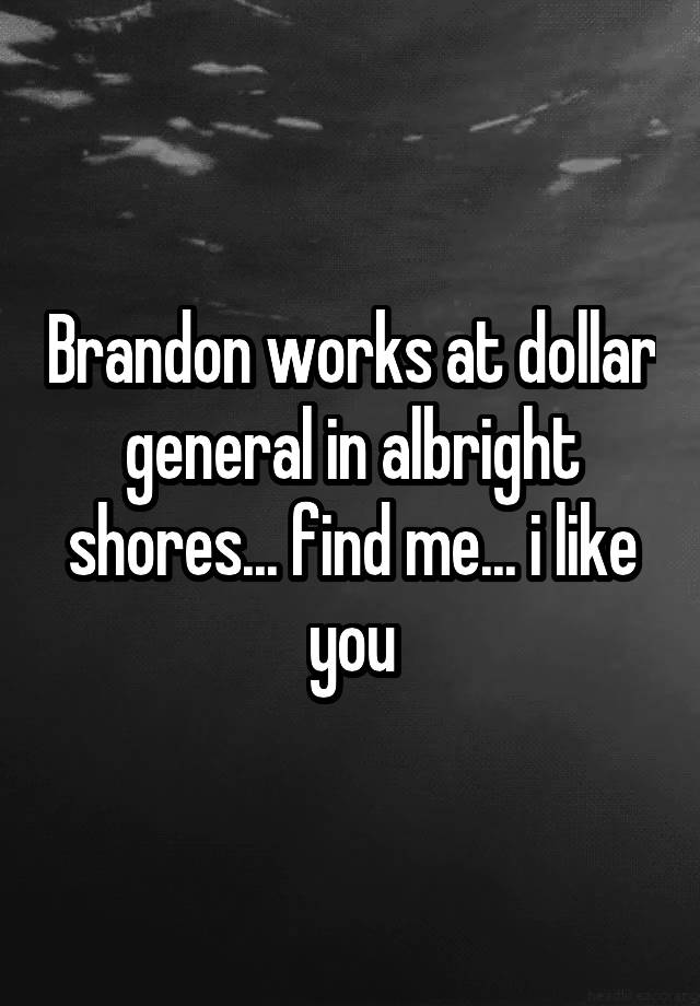 brandon-works-at-dollar-general-in-albright-shores-find-me-i-like-you