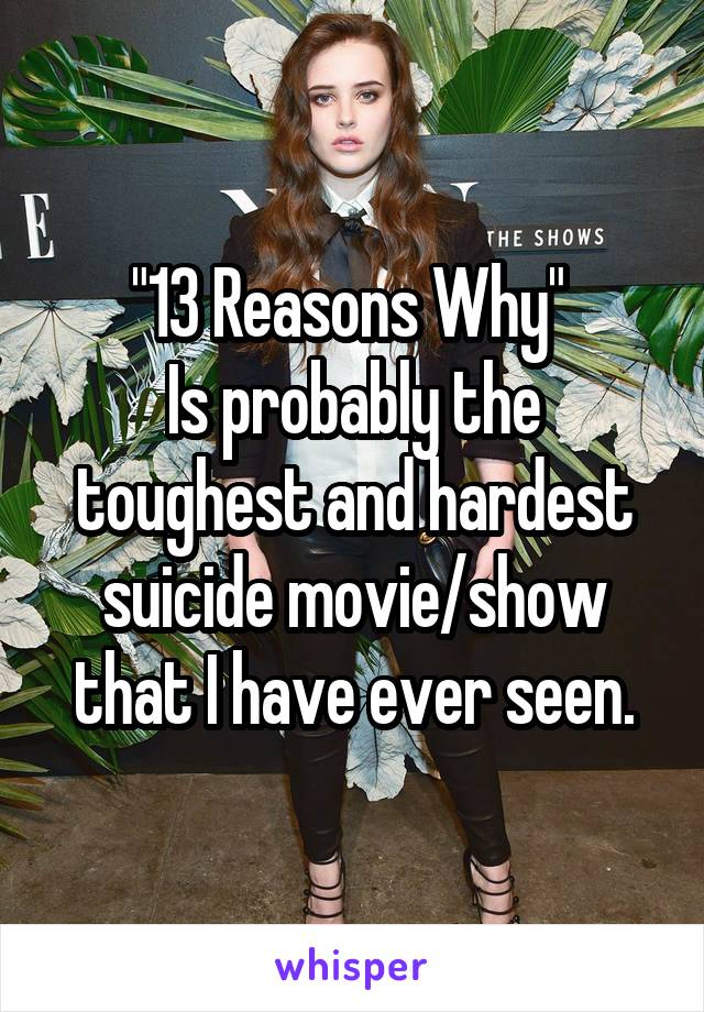 "13 Reasons Why" 
Is probably the toughest and hardest suicide movie/show that I have ever seen.