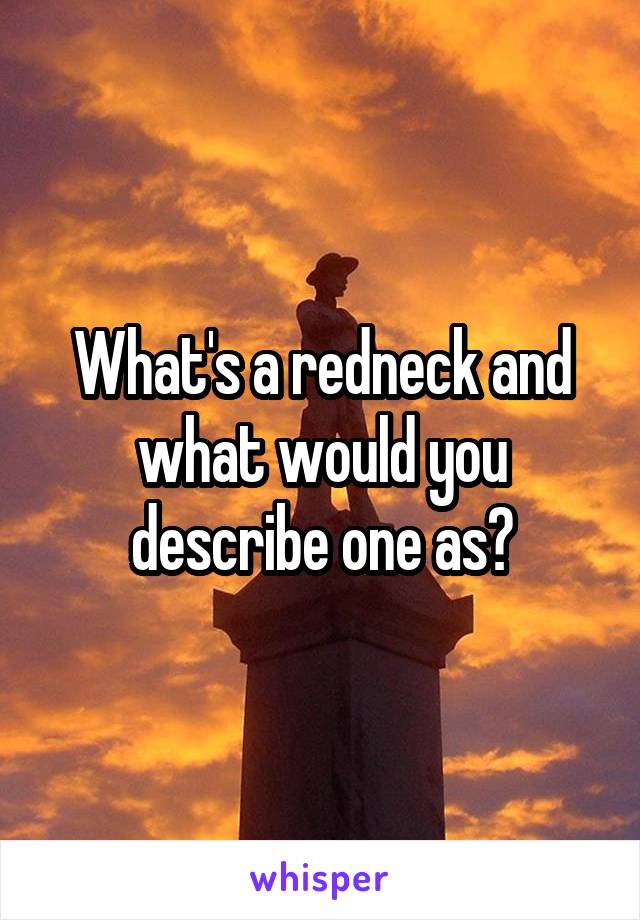 What's a redneck and what would you describe one as?