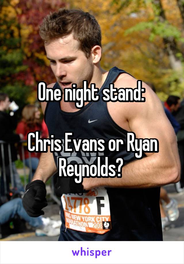One night stand: 

Chris Evans or Ryan Reynolds? 