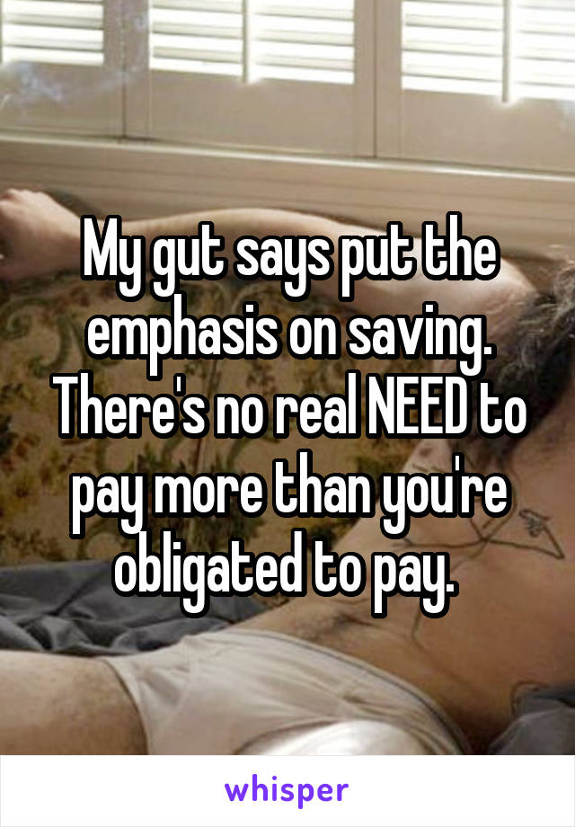 My gut says put the emphasis on saving. There's no real NEED to pay more than you're obligated to pay. 