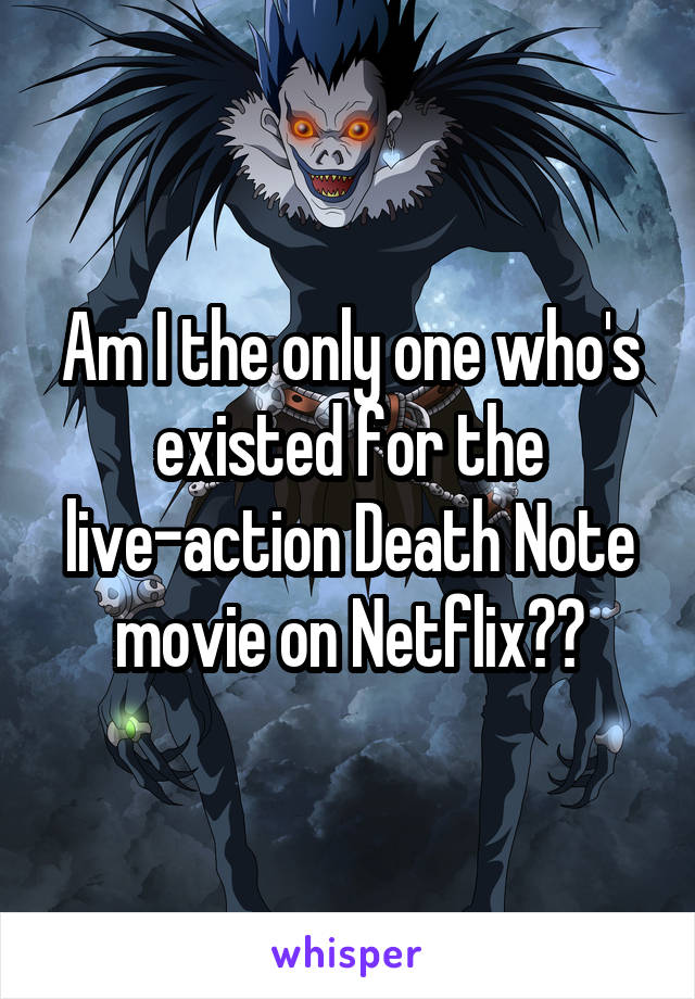Am I the only one who's existed for the live-action Death Note movie on Netflix??
