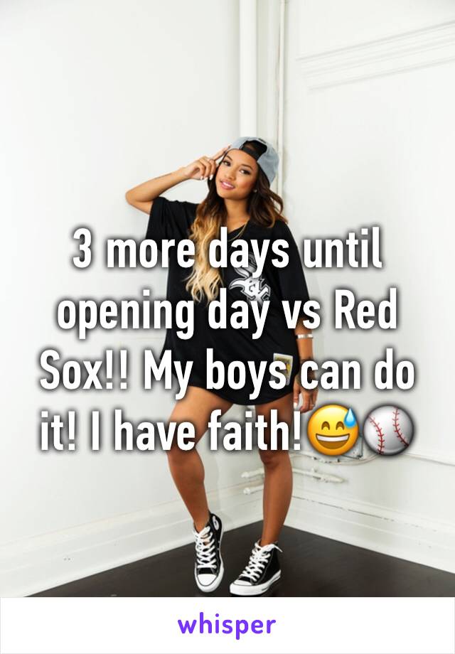 3 more days until opening day vs Red Sox!! My boys can do it! I have faith!😅⚾️