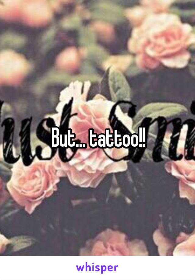 But... tattoo!!