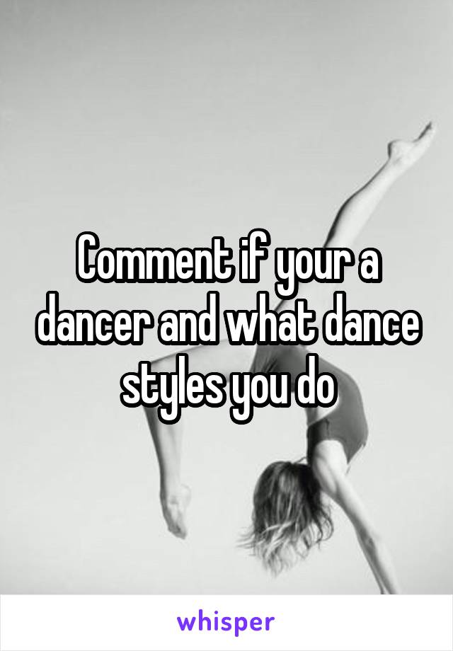 Comment if your a dancer and what dance styles you do