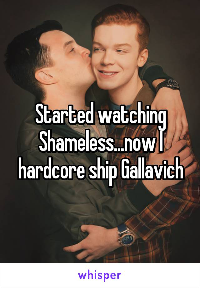 Started watching Shameless...now I hardcore ship Gallavich
