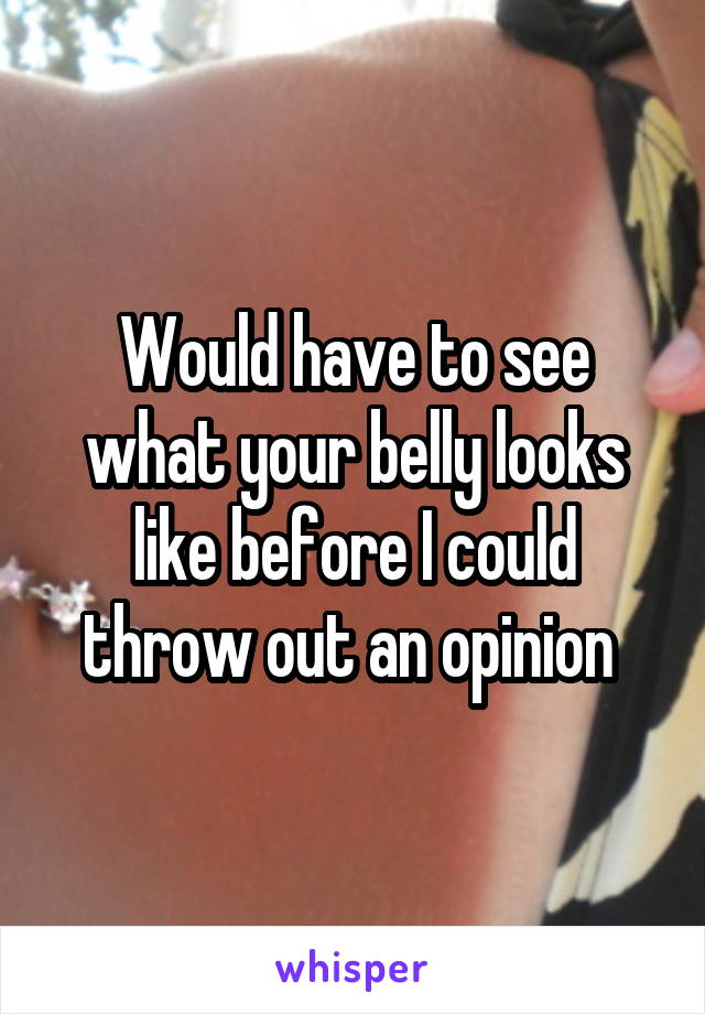 Would have to see what your belly looks like before I could throw out an opinion 