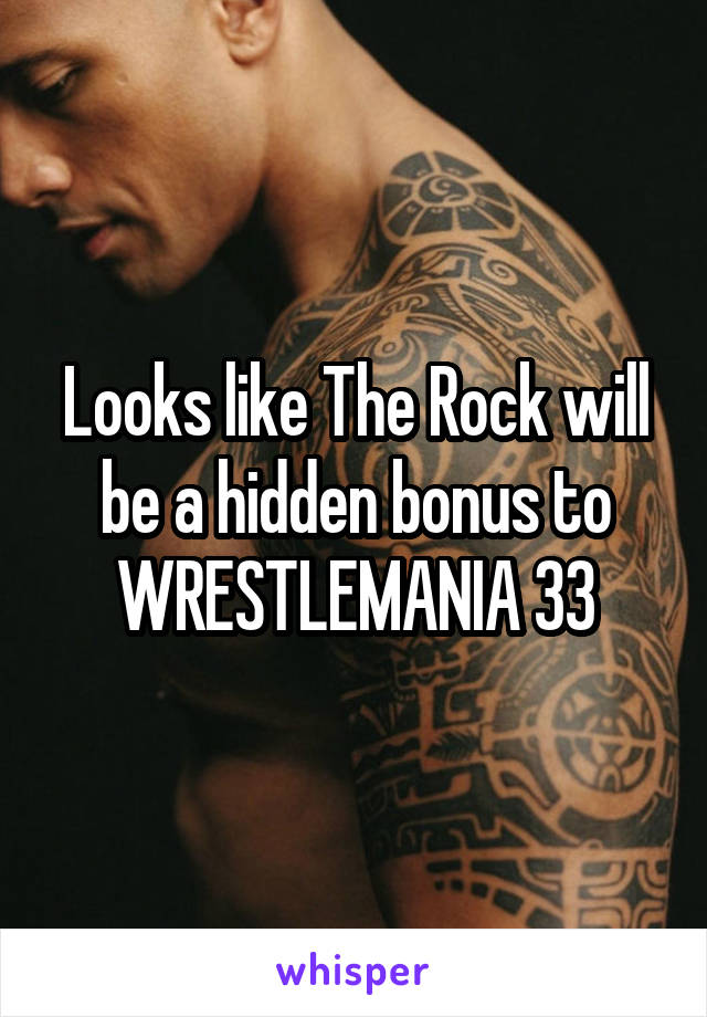 Looks like The Rock will be a hidden bonus to WRESTLEMANIA 33