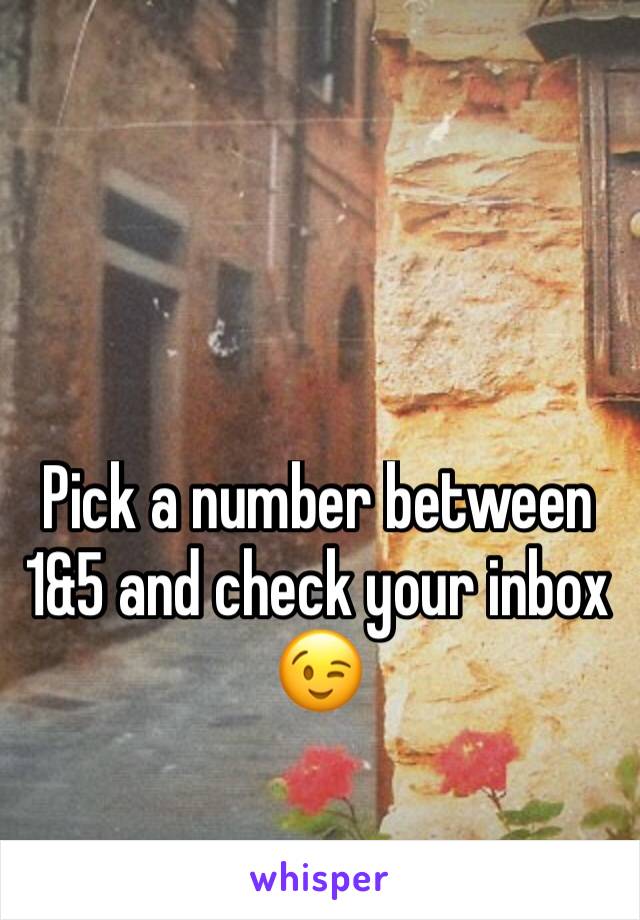Pick a number between 1&5 and check your inbox 😉