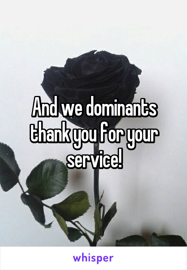 And we dominants thank you for your service!
