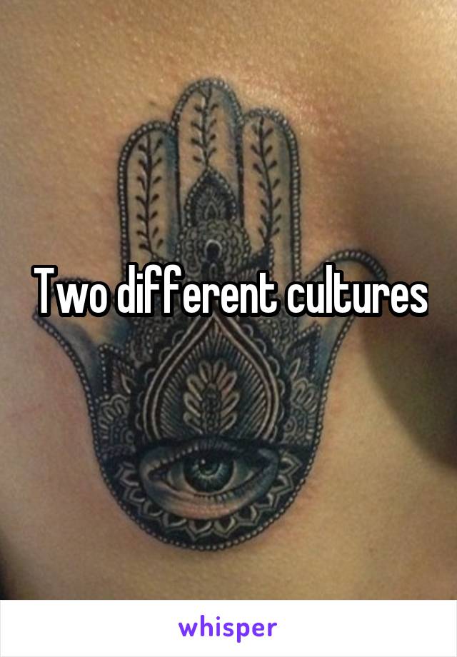 Two different cultures

