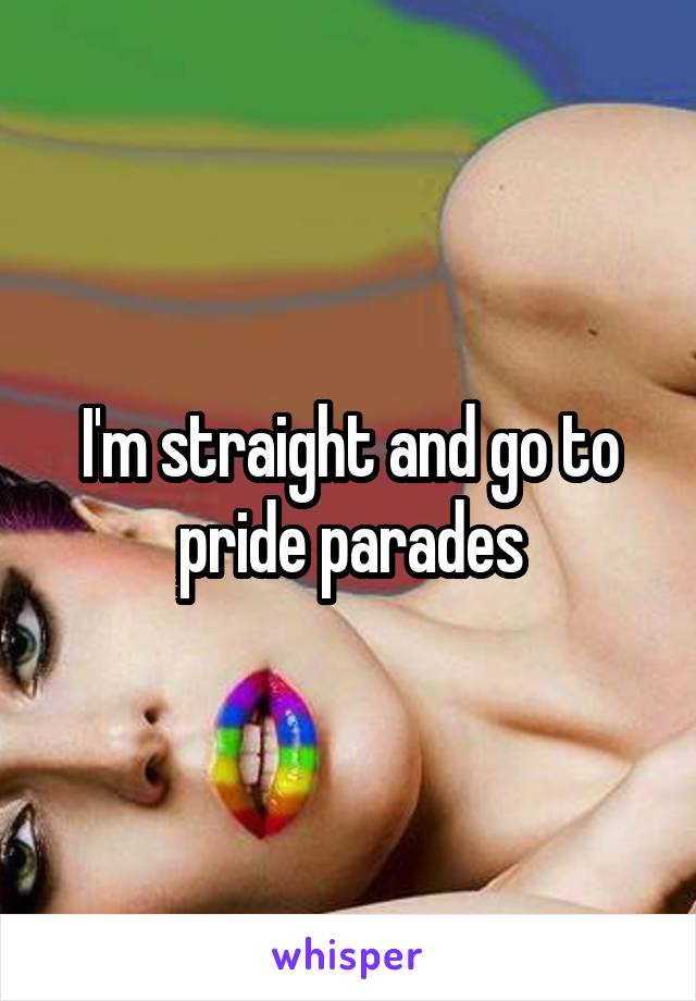I'm straight and go to pride parades