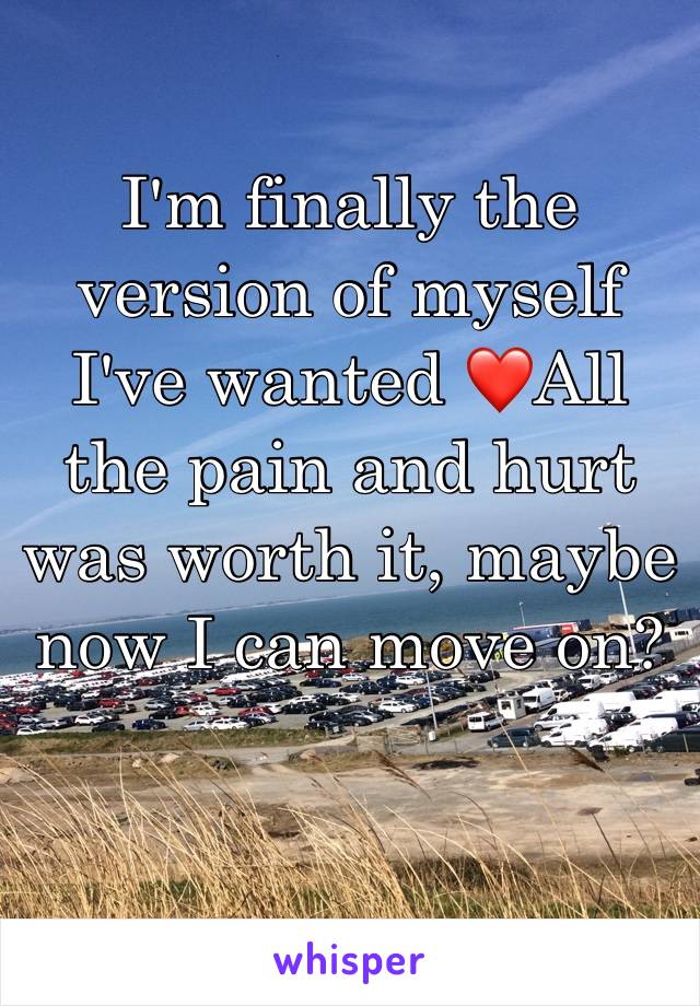 I'm finally the version of myself I've wanted ❤️All the pain and hurt was worth it, maybe now I can move on? 