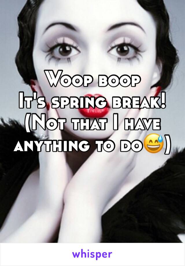 Woop boop
It's spring break!
(Not that I have anything to do😅)