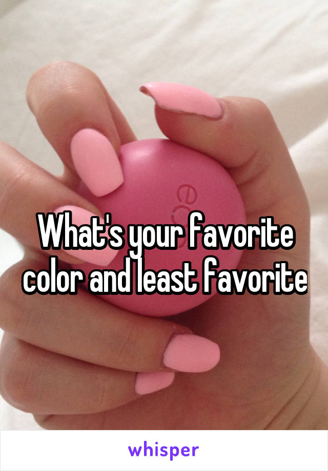 
What's your favorite color and least favorite