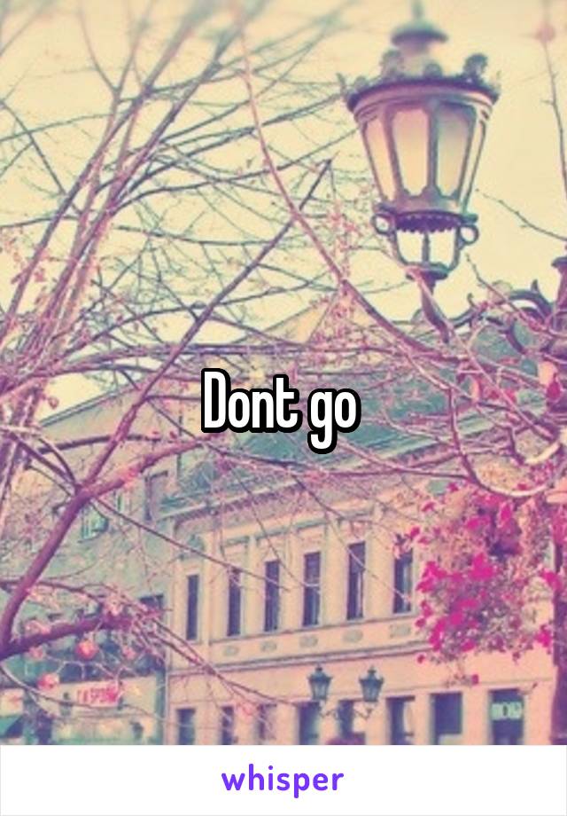 Dont go 