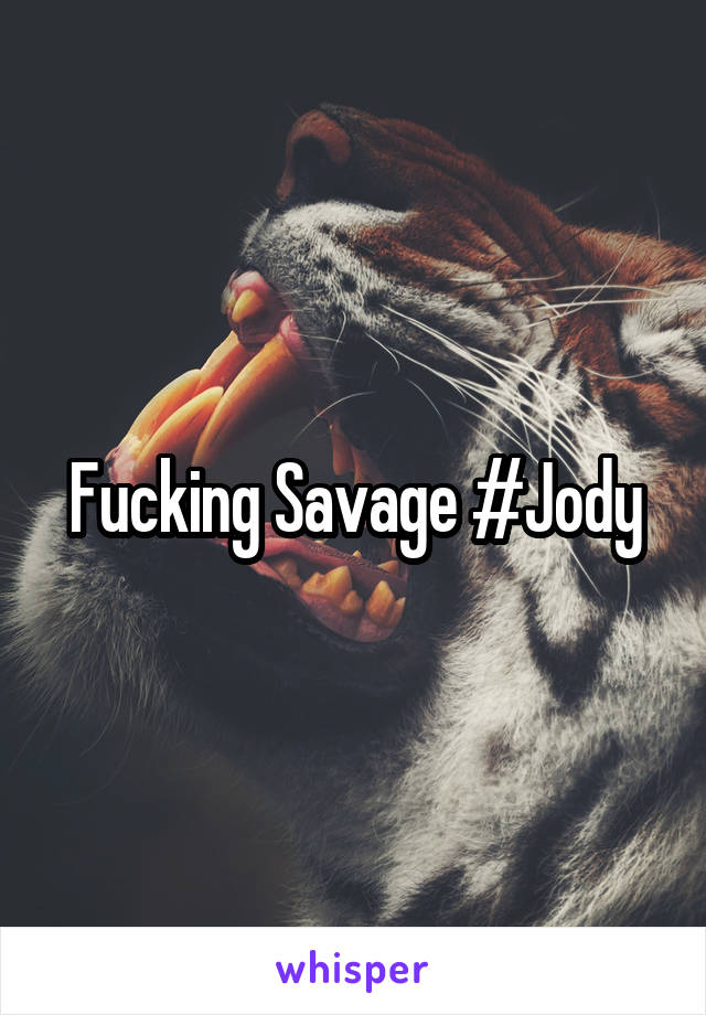 Fucking Savage #Jody