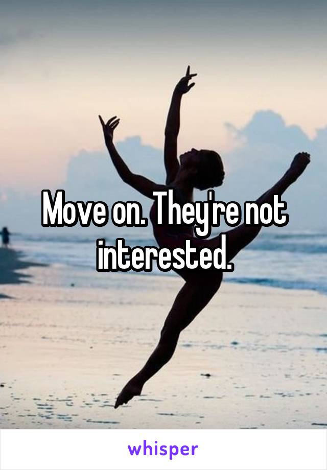 Move on. They're not interested.