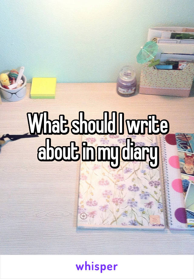 What should I write about in my diary