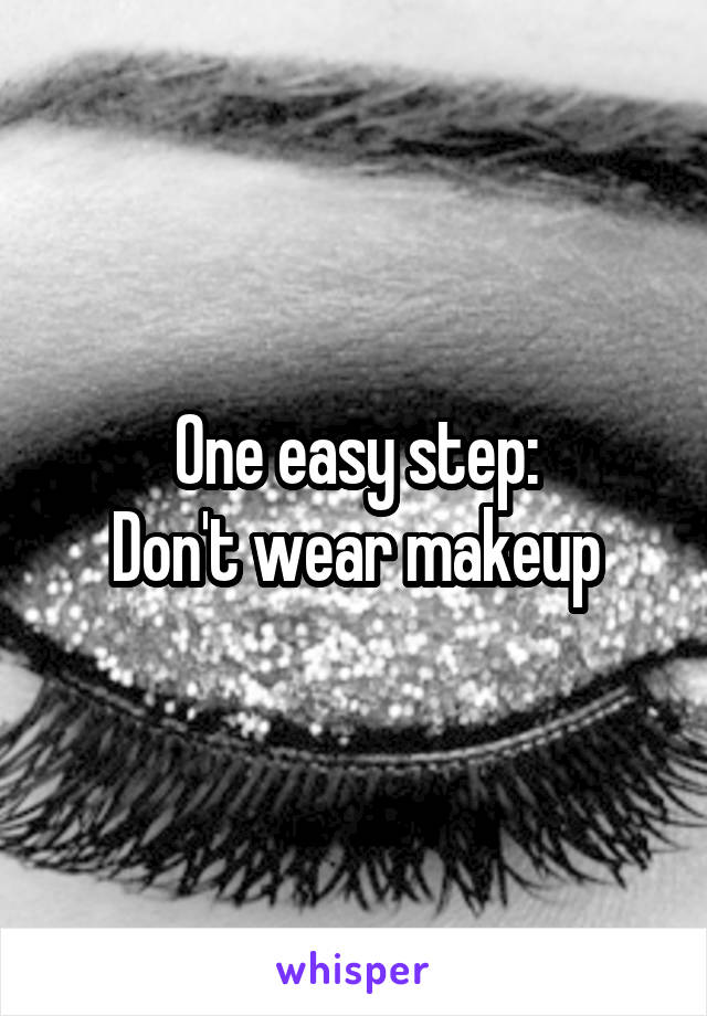 One easy step:
Don't wear makeup