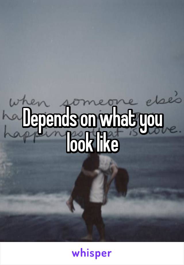 Depends on what you look like