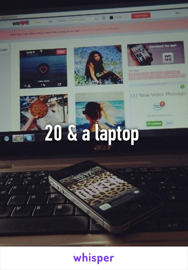 20 & a laptop 