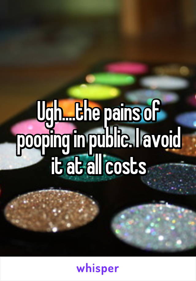 Ugh....the pains of pooping in public. I avoid it at all costs
