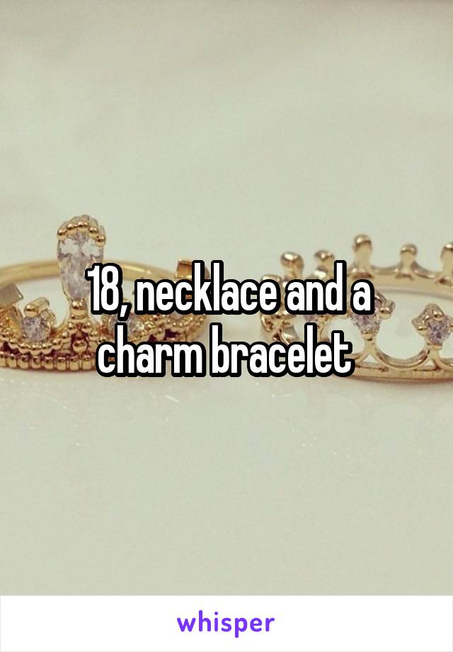 18, necklace and a charm bracelet 