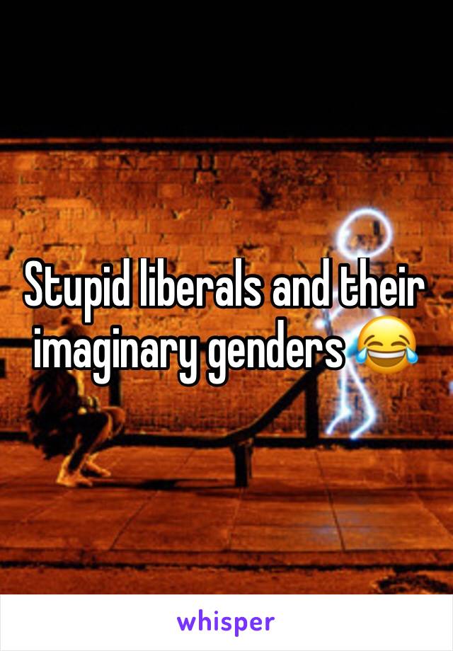 Stupid liberals and their imaginary genders 😂