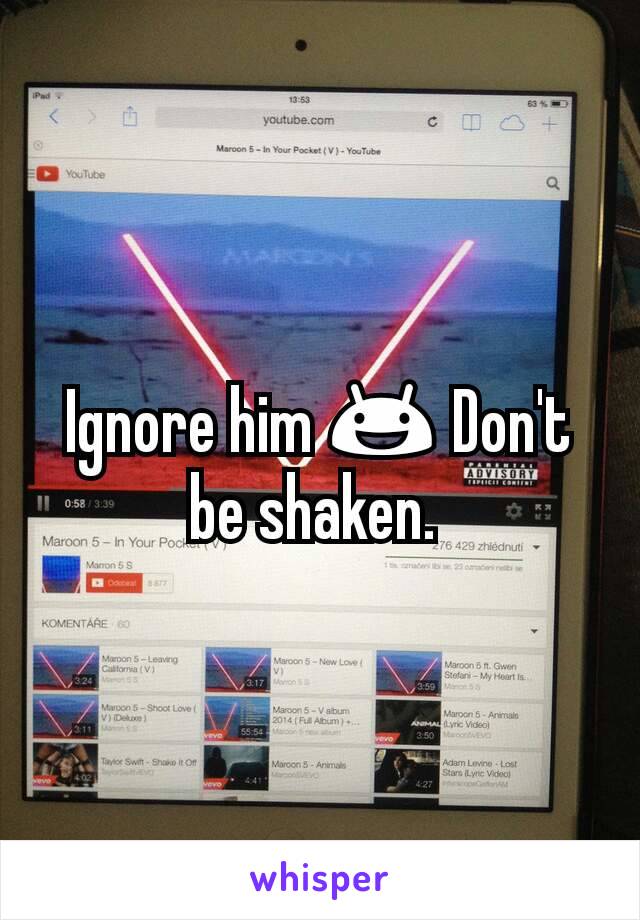 Ignore him 😃 Don't be shaken. 