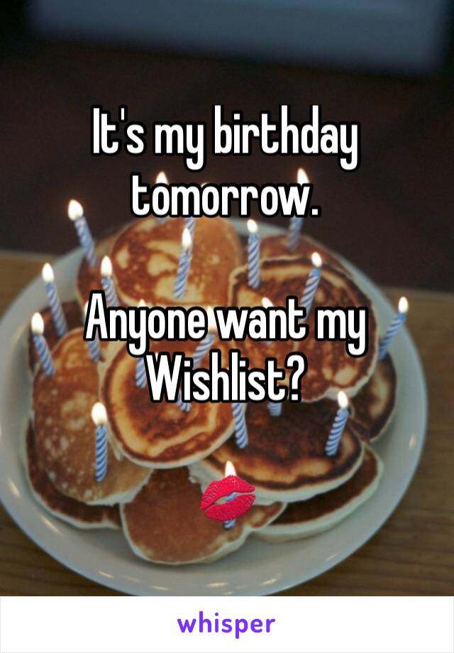 It's my birthday tomorrow. 

Anyone want my Wishlist? 

💋