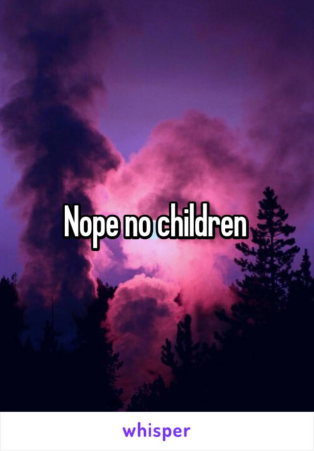 Nope no children 