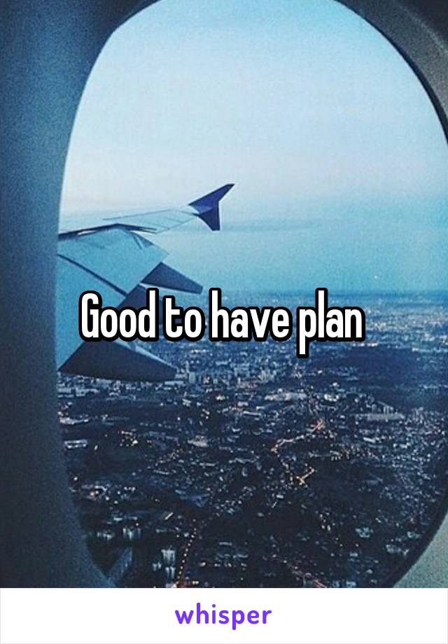 Good to have plan 