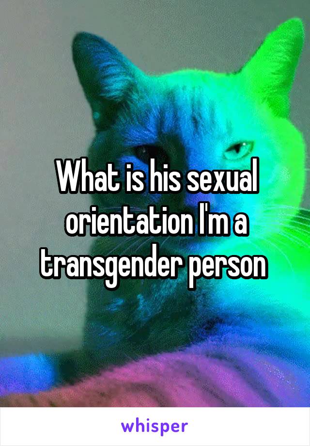 What is his sexual orientation I'm a transgender person 
