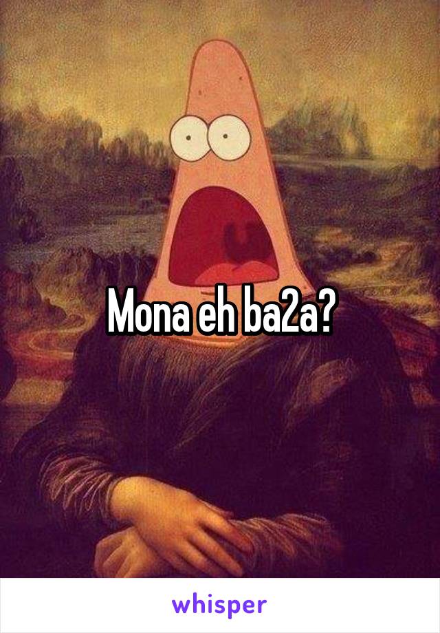 Mona eh ba2a?