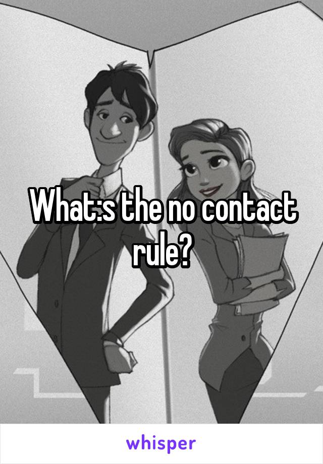 What:s the no contact rule?