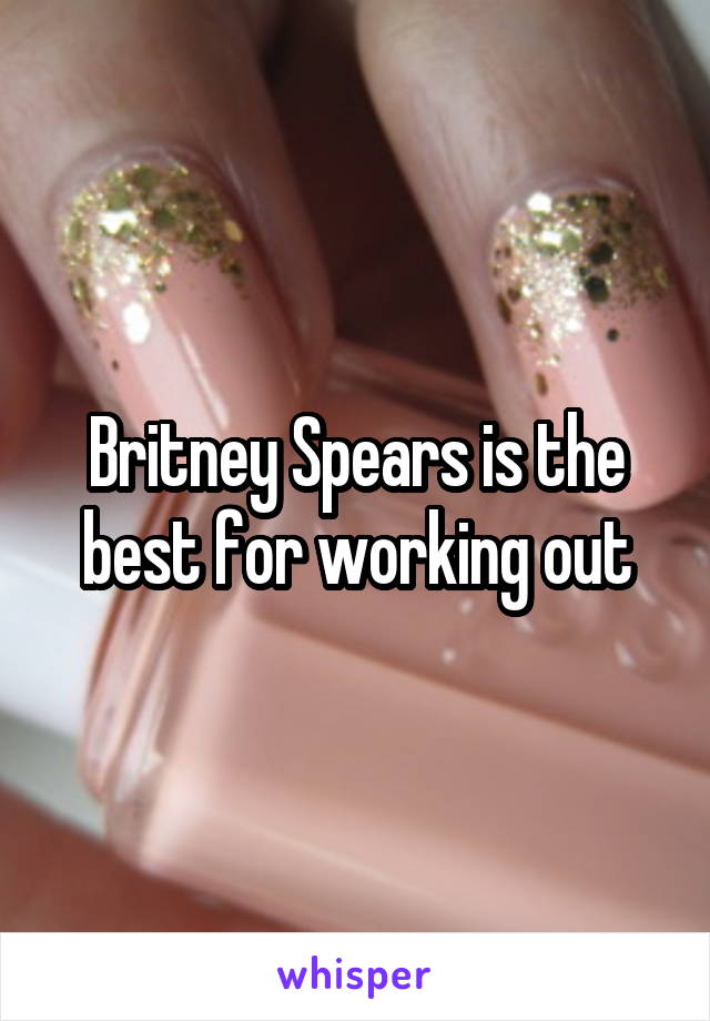 Britney Spears is the best for working out