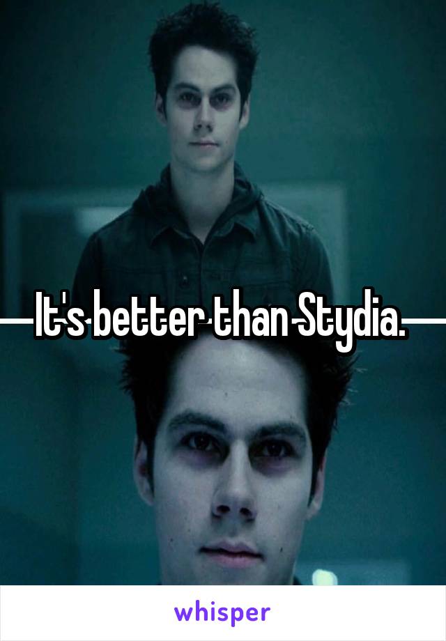 It's better than Stydia. 