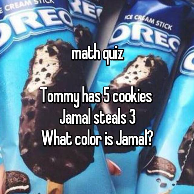 QUIZ DE MATEMÁTICA Tommy tem 5 cookies. Jamal rouba 3 destes cookies. De  que cor Jamal é? - iFunny Brazil