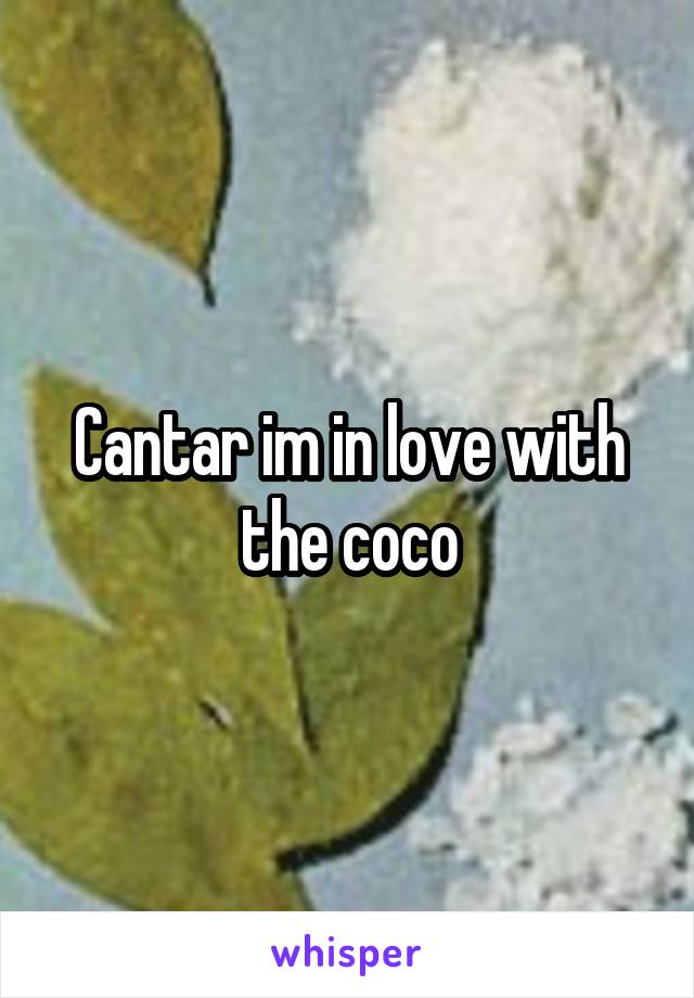 Cantar im in love with the coco