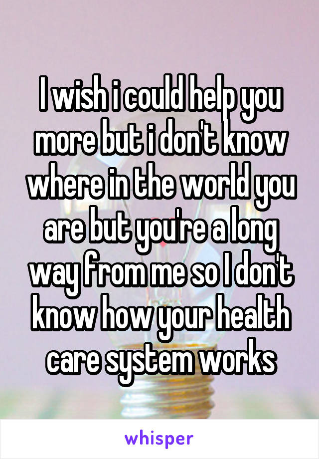 I wish i could help you more but i don't know where in the world you are but you're a long way from me so I don't know how your health care system works