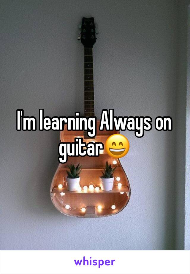 I'm learning Always on guitar😄