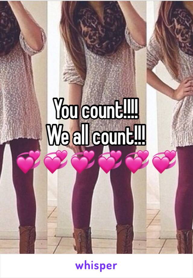 You count!!!! 
We all count!!!
💞💞💞💞💞💞