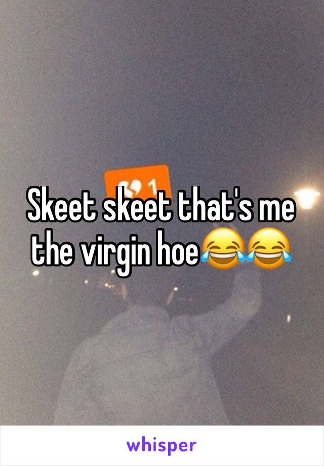 Skeet skeet that's me the virgin hoe😂😂