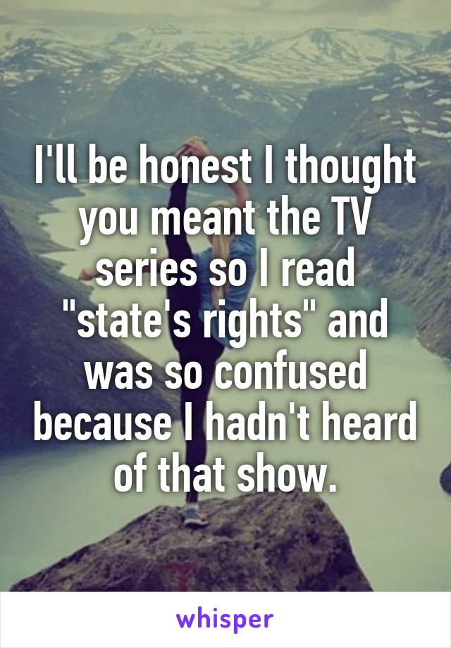 I'll be honest I thought you meant the TV series so I read "state's rights" and was so confused because I hadn't heard of that show.